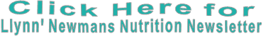                     Click Here for Llynn' Newmans Nutrition Newsletter
